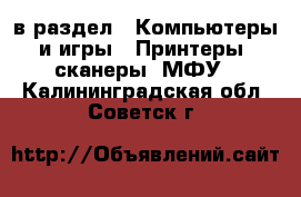  в раздел : Компьютеры и игры » Принтеры, сканеры, МФУ . Калининградская обл.,Советск г.